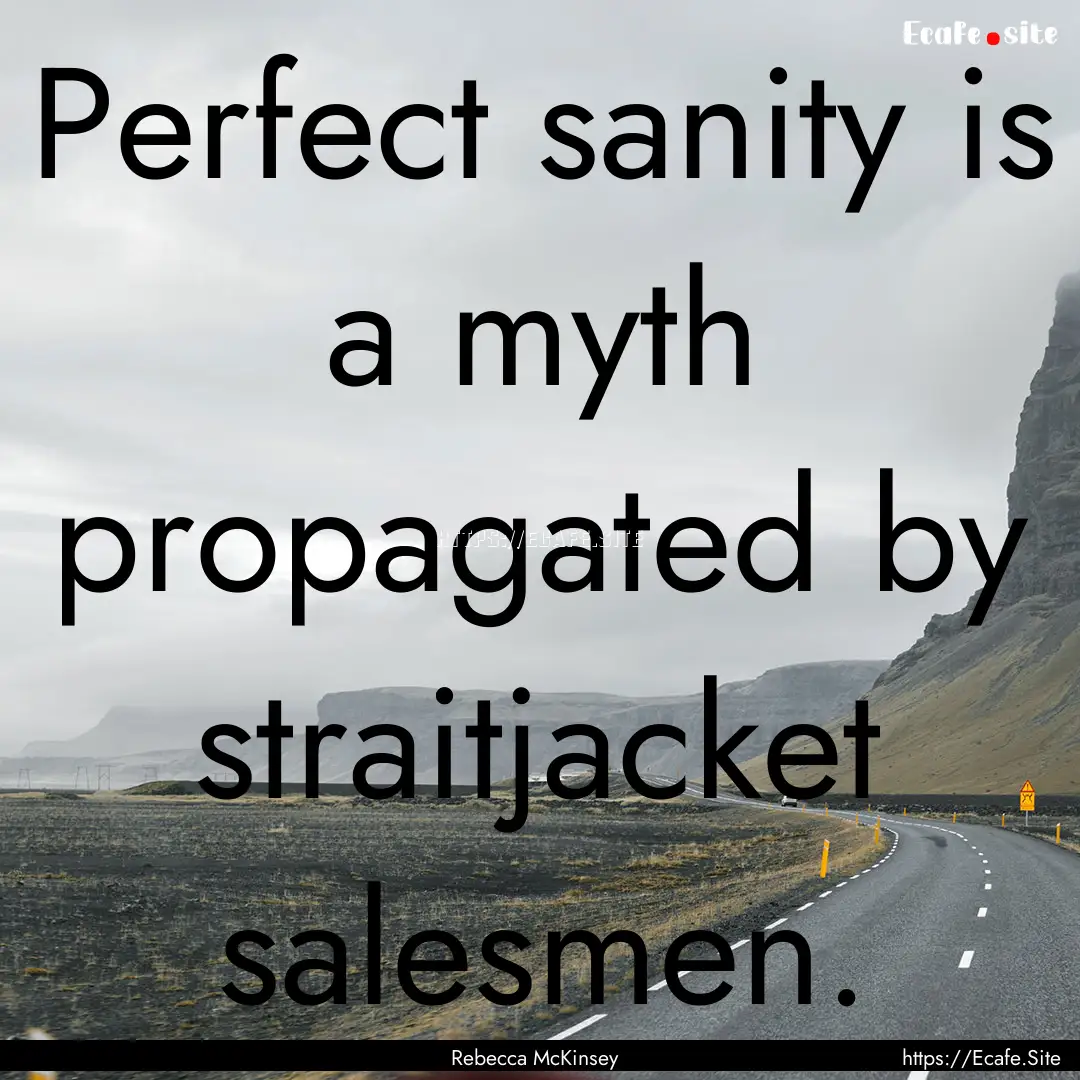 Perfect sanity is a myth propagated by straitjacket.... : Quote by Rebecca McKinsey