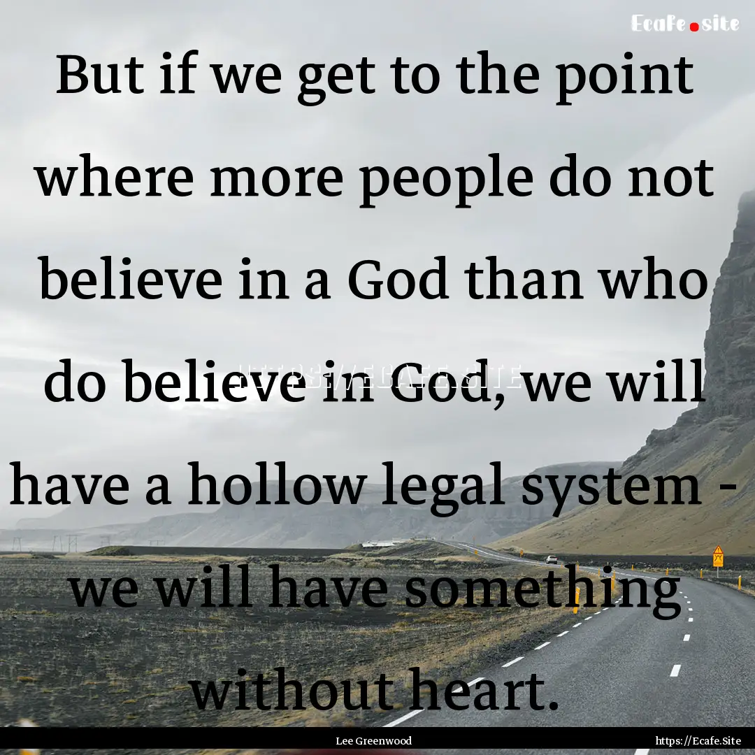 But if we get to the point where more people.... : Quote by Lee Greenwood