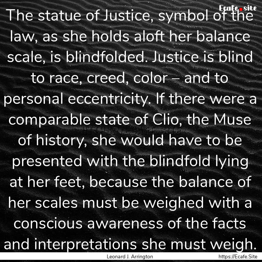 The statue of Justice, symbol of the law,.... : Quote by Leonard J. Arrington