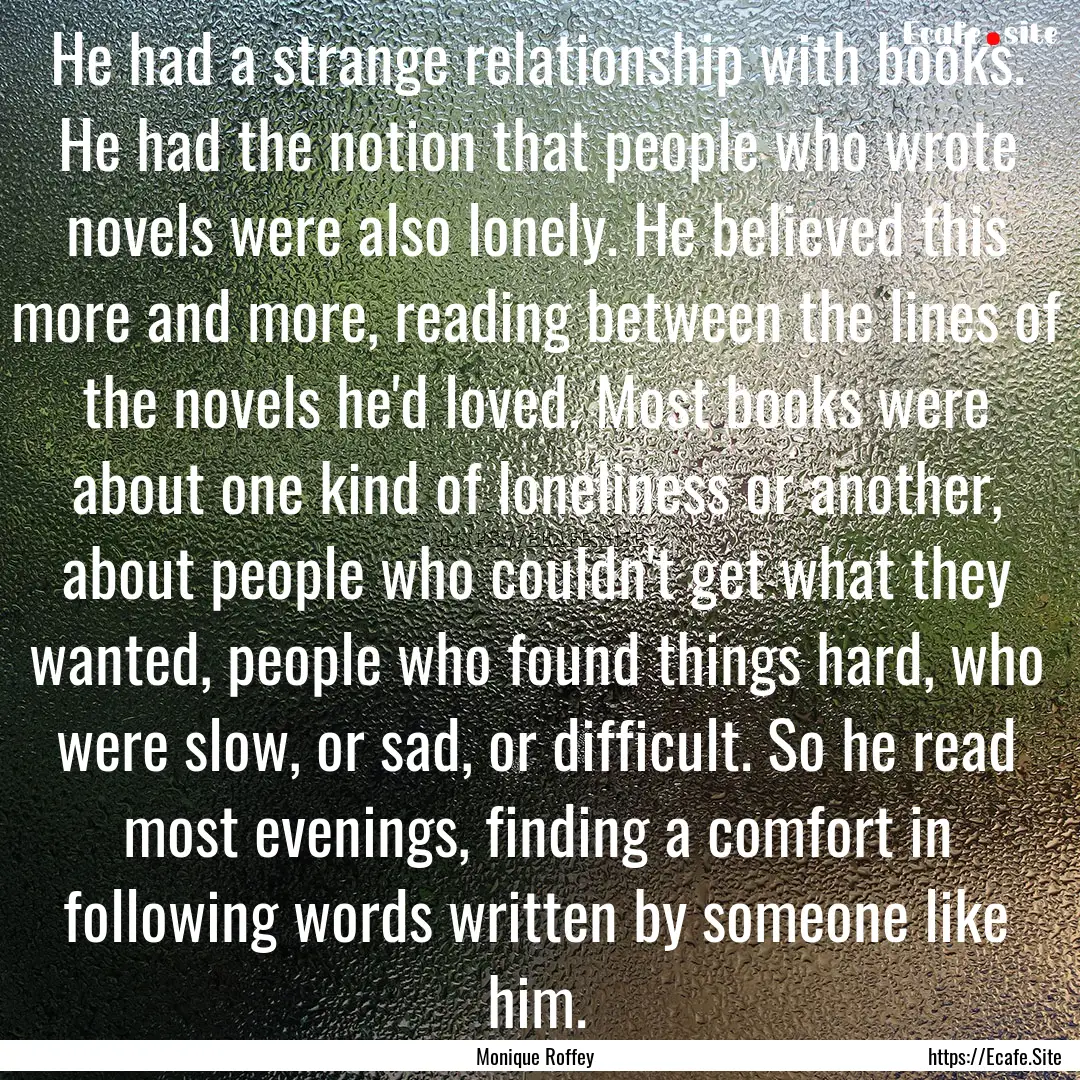 He had a strange relationship with books..... : Quote by Monique Roffey