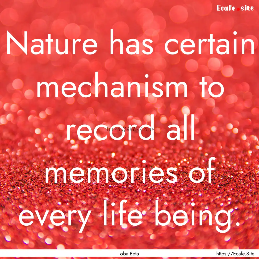 Nature has certain mechanism to record all.... : Quote by Toba Beta