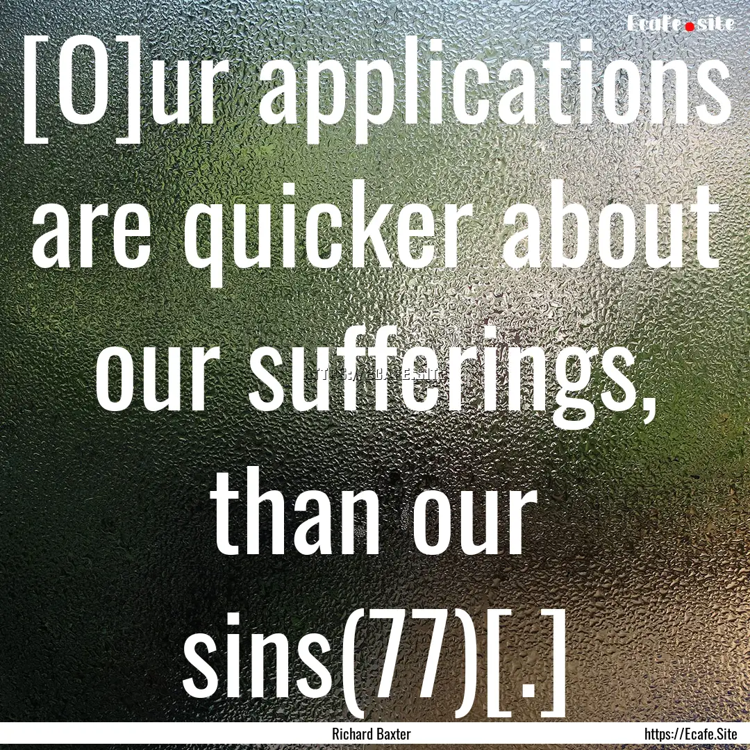 [O]ur applications are quicker about our.... : Quote by Richard Baxter