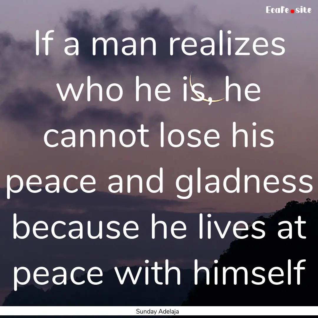 If a man realizes who he is, he cannot lose.... : Quote by Sunday Adelaja