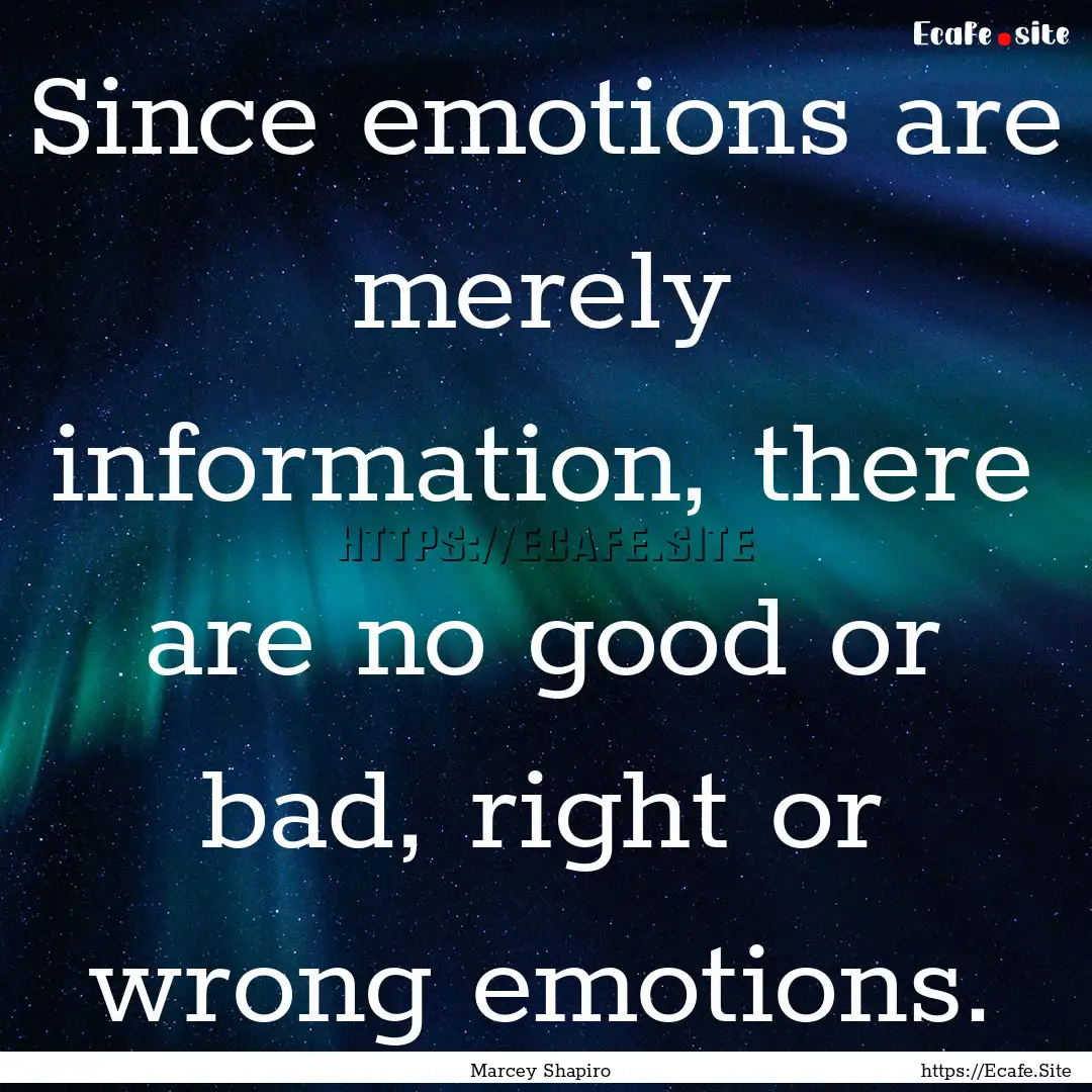 Since emotions are merely information, there.... : Quote by Marcey Shapiro