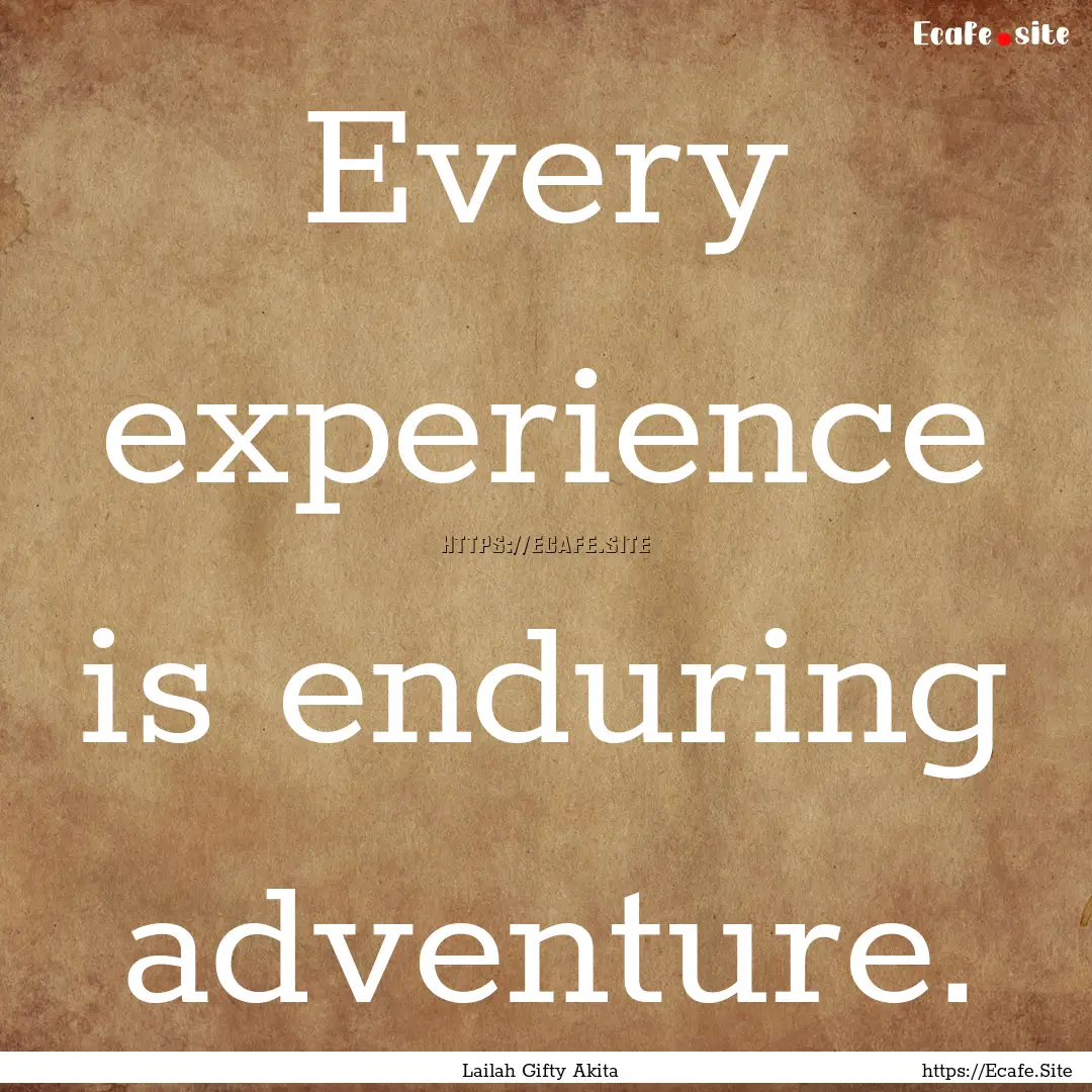 Every experience is enduring adventure. : Quote by Lailah Gifty Akita