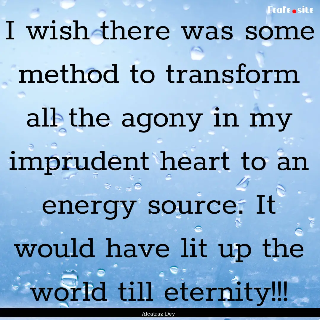 I wish there was some method to transform.... : Quote by Alcatraz Dey