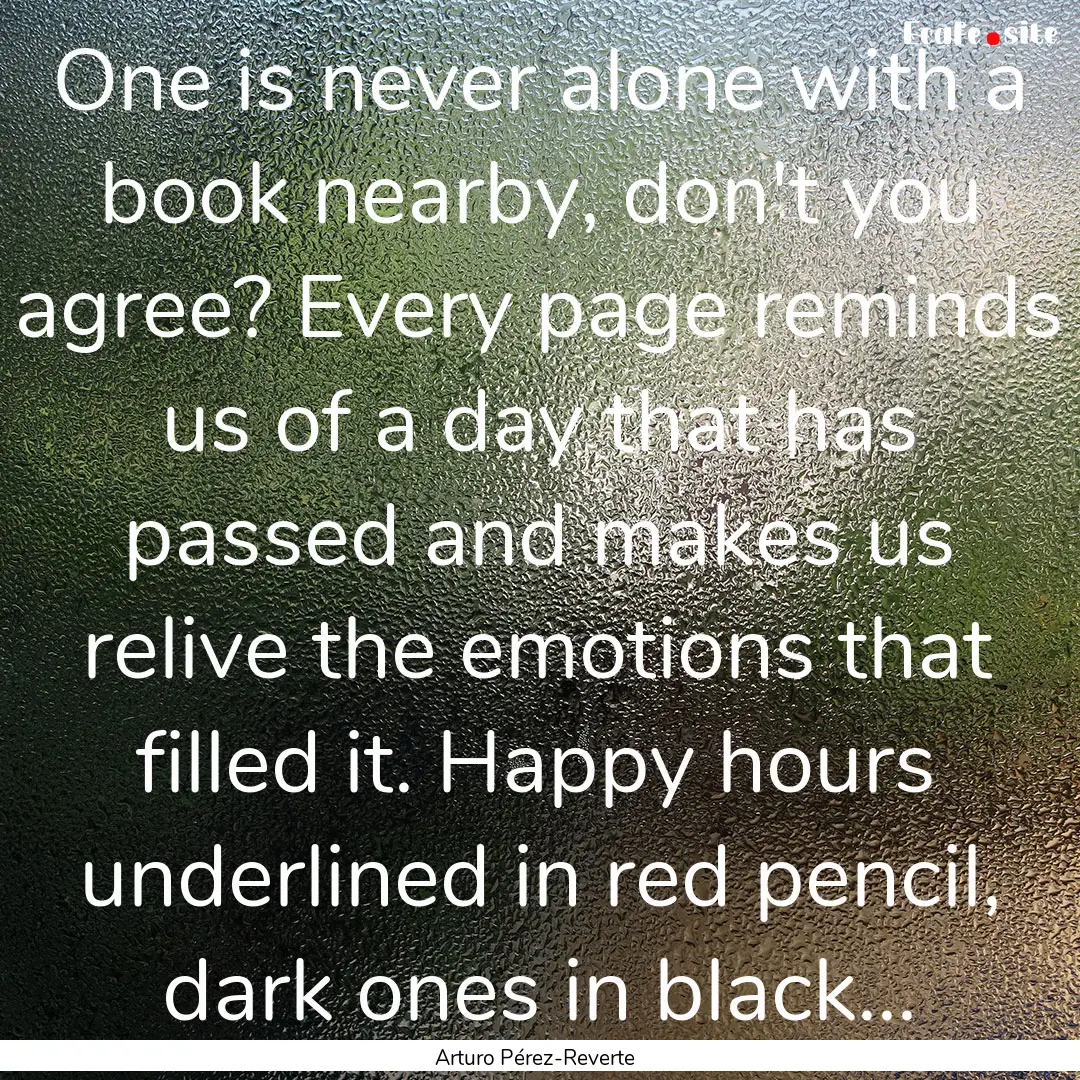 One is never alone with a book nearby, don't.... : Quote by Arturo Pérez-Reverte