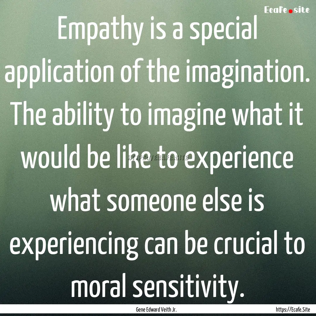 Empathy is a special application of the imagination..... : Quote by Gene Edward Veith Jr.