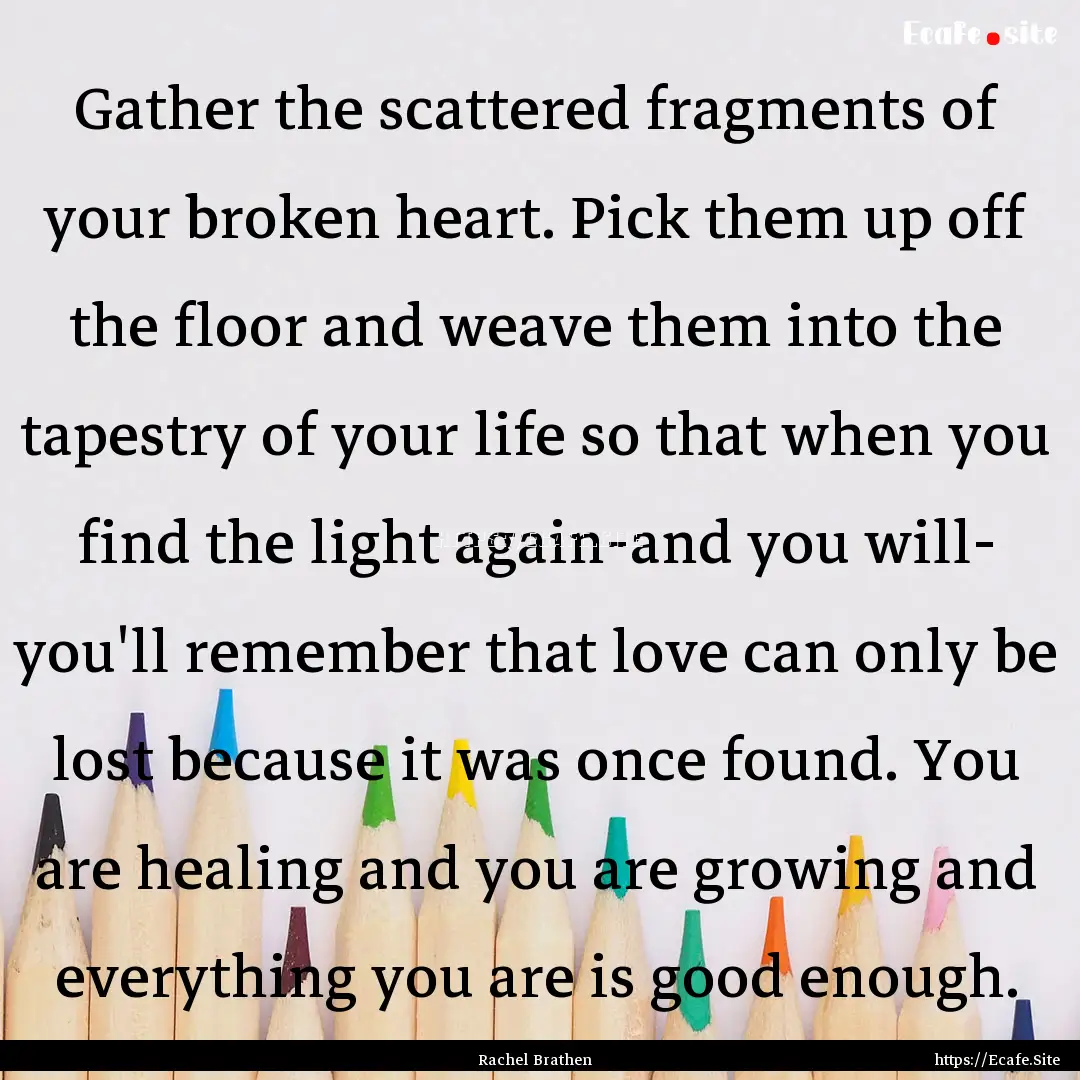 Gather the scattered fragments of your broken.... : Quote by Rachel Brathen