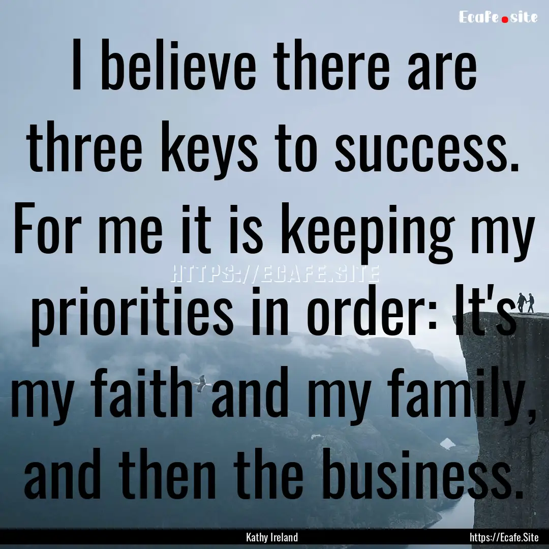 I believe there are three keys to success..... : Quote by Kathy Ireland