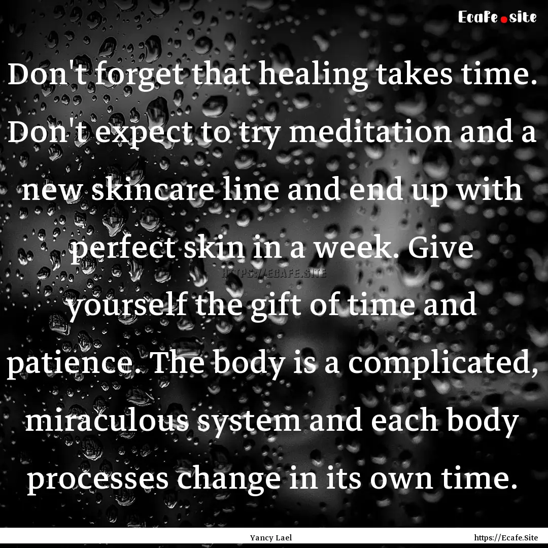 Don't forget that healing takes time. Don't.... : Quote by Yancy Lael