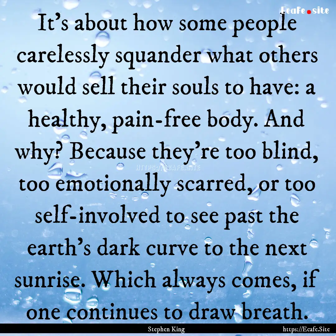 It’s about how some people carelessly squander.... : Quote by Stephen King