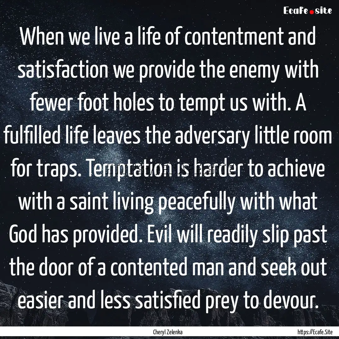 When we live a life of contentment and satisfaction.... : Quote by Cheryl Zelenka