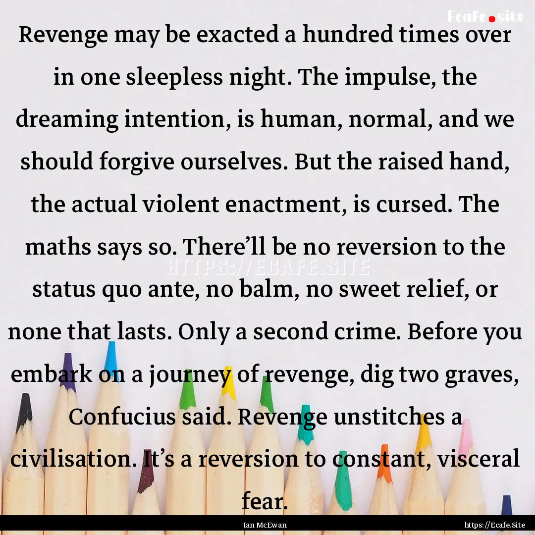 Revenge may be exacted a hundred times over.... : Quote by Ian McEwan