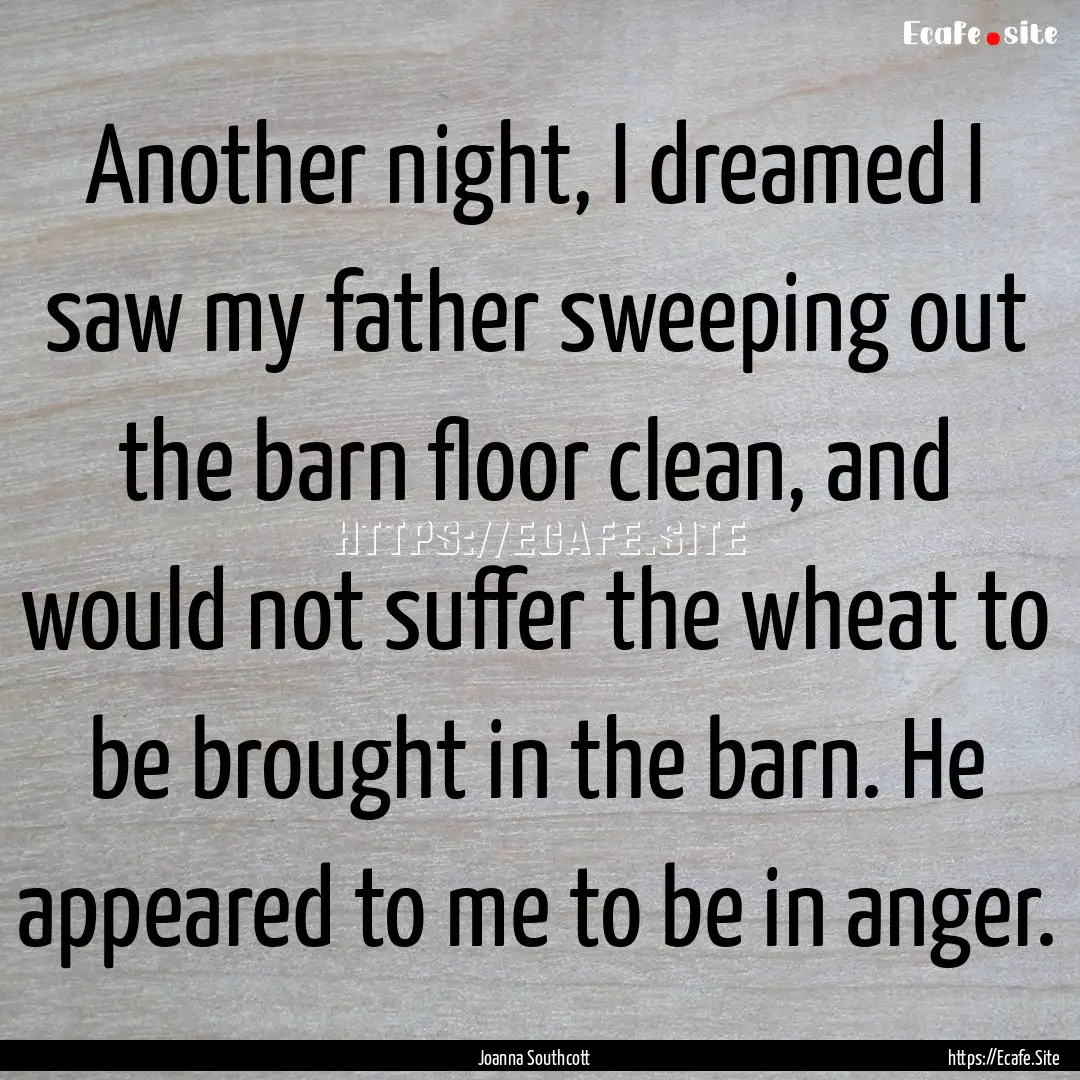 Another night, I dreamed I saw my father.... : Quote by Joanna Southcott