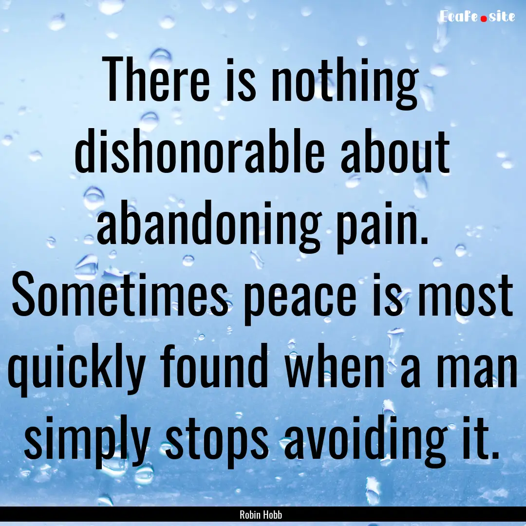 There is nothing dishonorable about abandoning.... : Quote by Robin Hobb