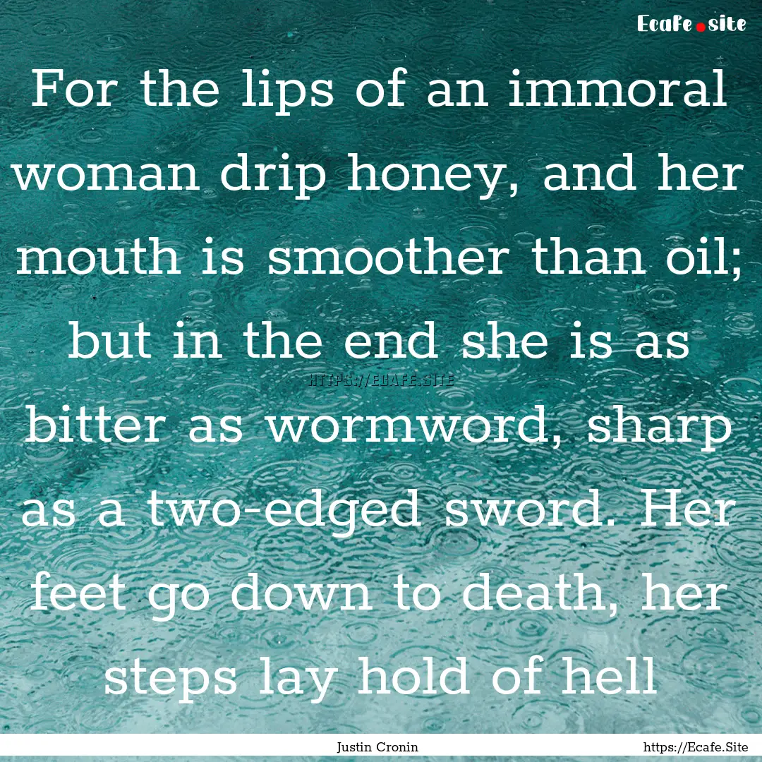 For the lips of an immoral woman drip honey,.... : Quote by Justin Cronin