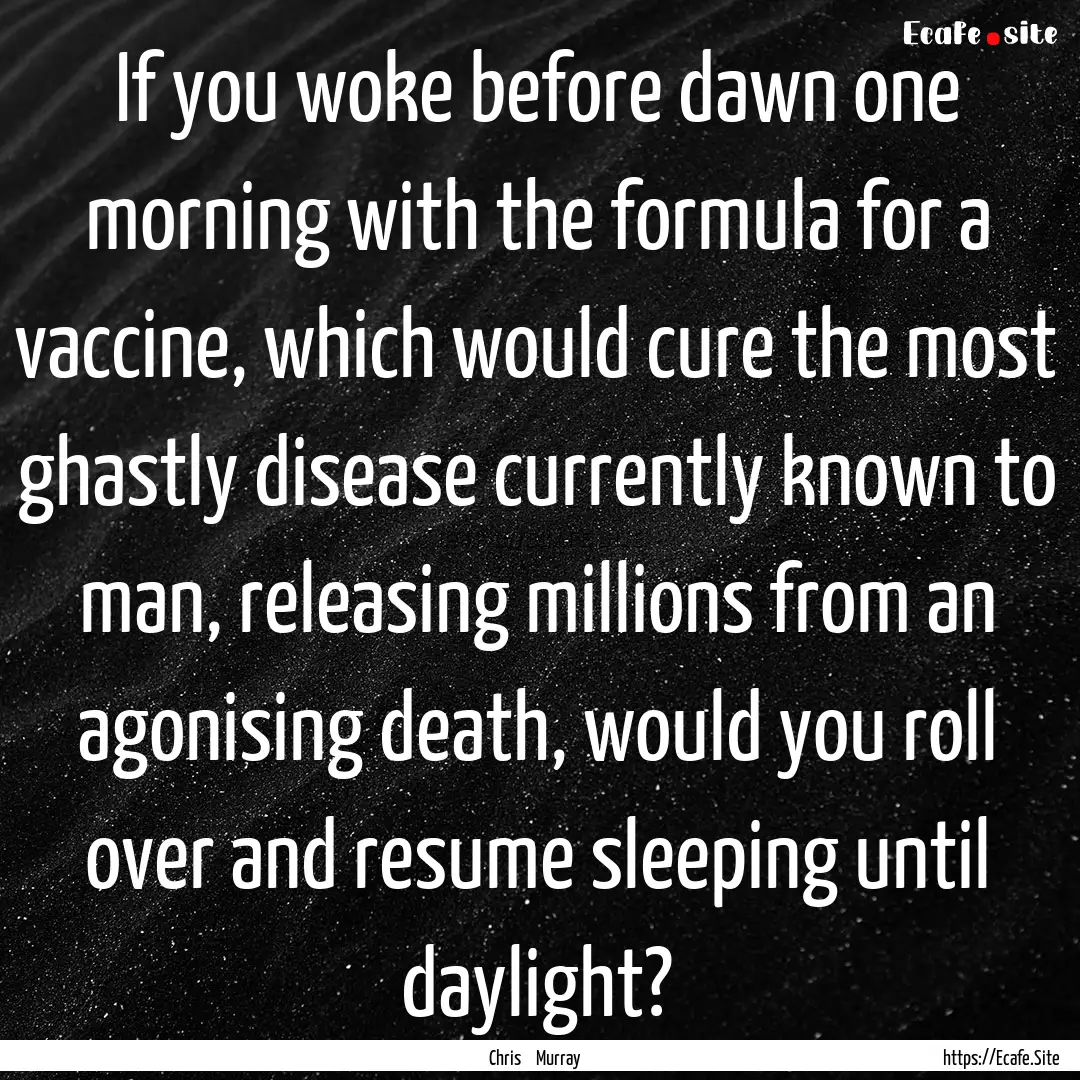 If you woke before dawn one morning with.... : Quote by Chris Murray