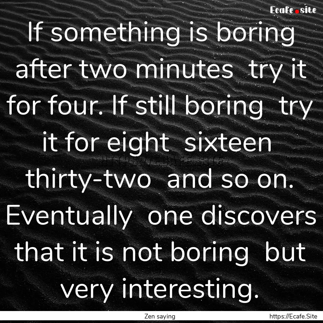 If something is boring after two minutes.... : Quote by Zen saying