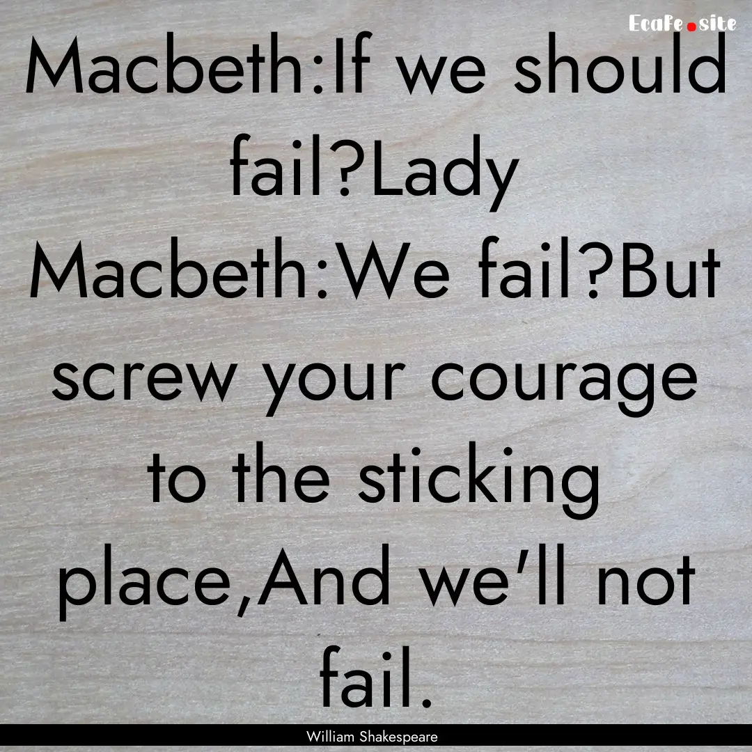 Macbeth:If we should fail?Lady Macbeth:We.... : Quote by William Shakespeare