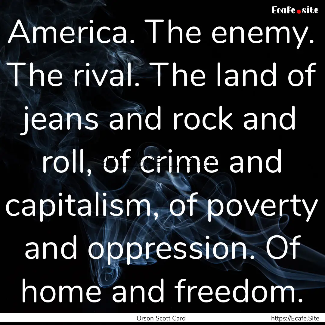 America. The enemy. The rival. The land of.... : Quote by Orson Scott Card