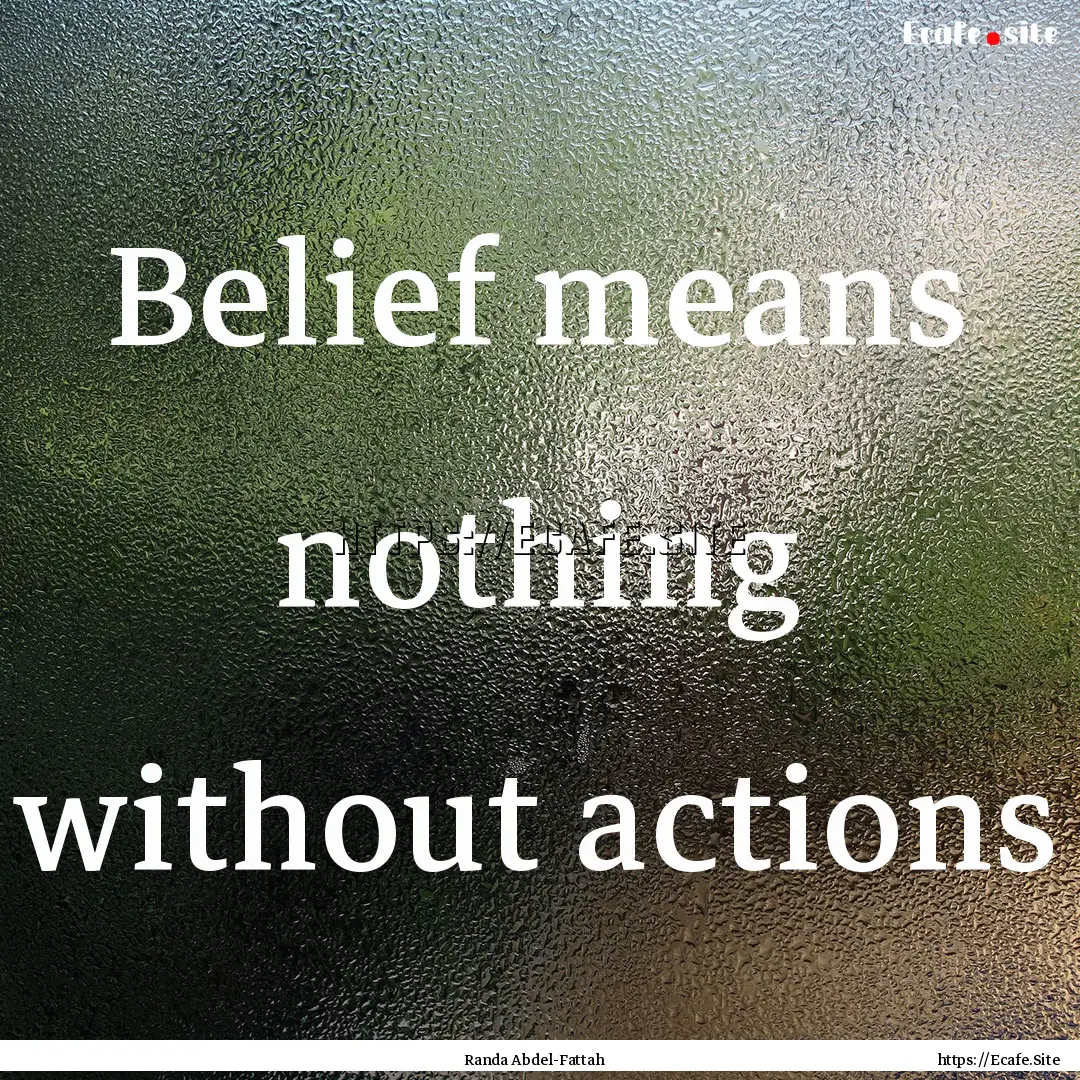 Belief means nothing without actions : Quote by Randa Abdel-Fattah