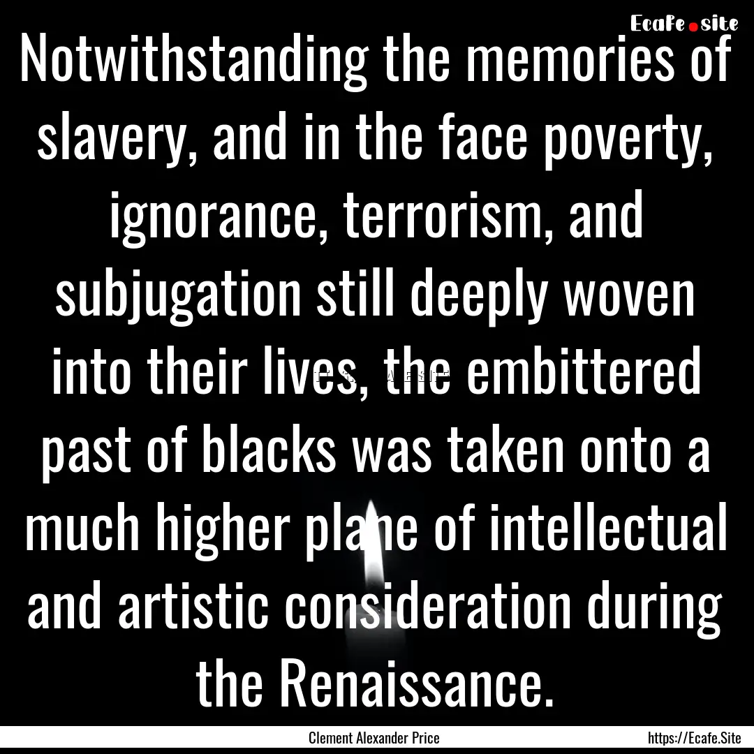 Notwithstanding the memories of slavery,.... : Quote by Clement Alexander Price