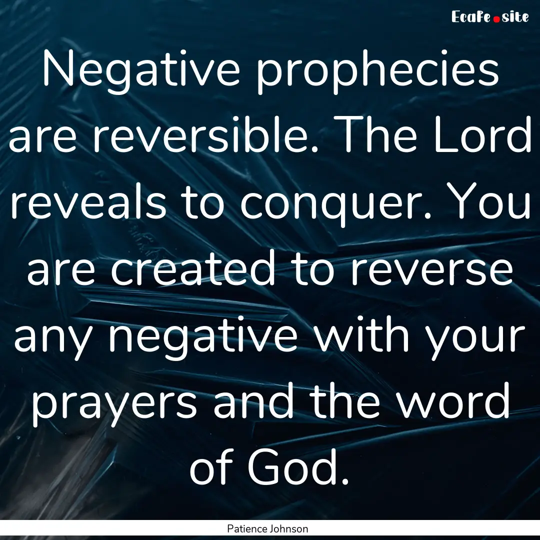 Negative prophecies are reversible. The Lord.... : Quote by Patience Johnson