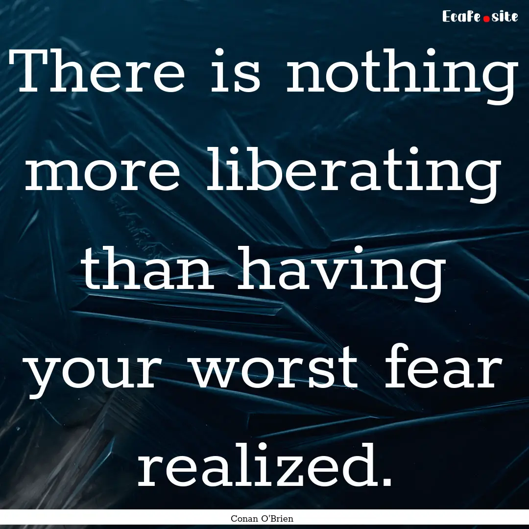 There is nothing more liberating than having.... : Quote by Conan O'Brien