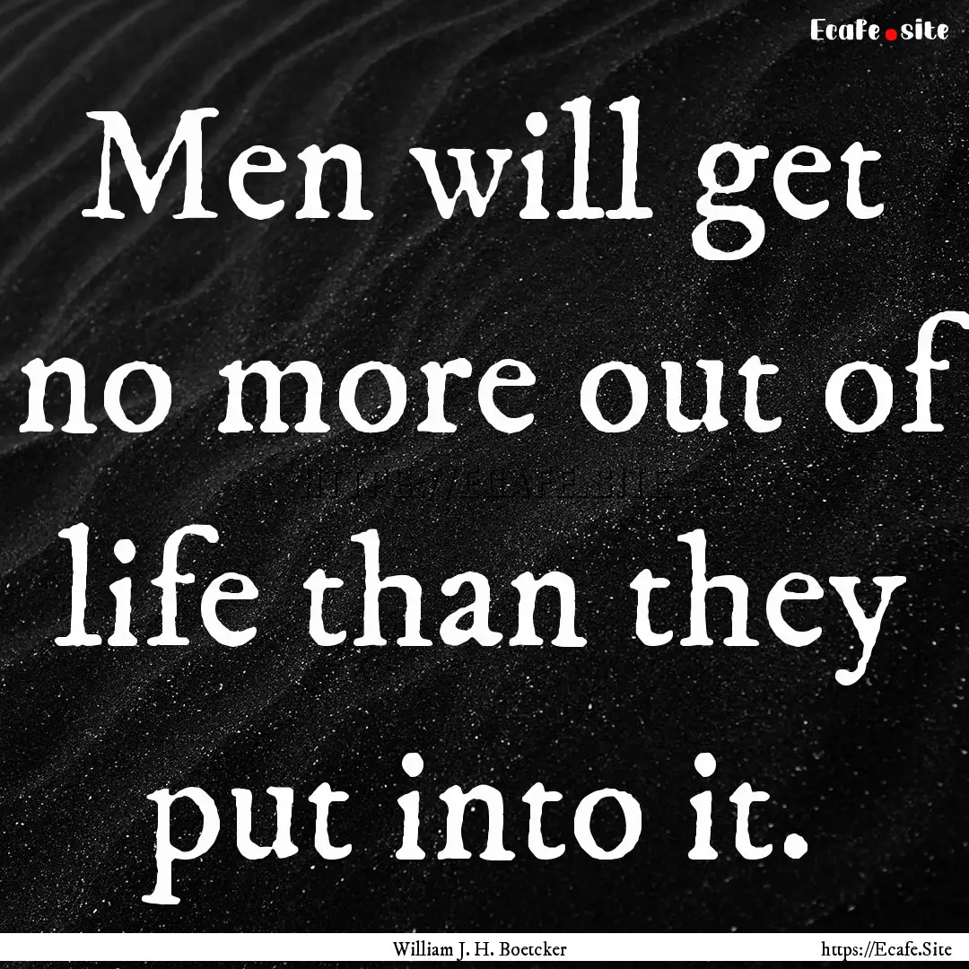 Men will get no more out of life than they.... : Quote by William J. H. Boetcker