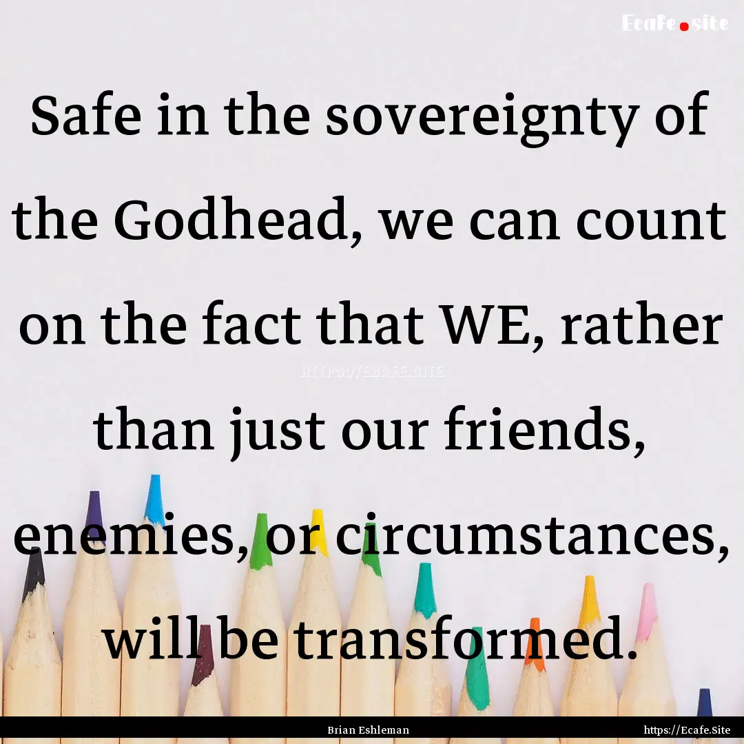 Safe in the sovereignty of the Godhead, we.... : Quote by Brian Eshleman