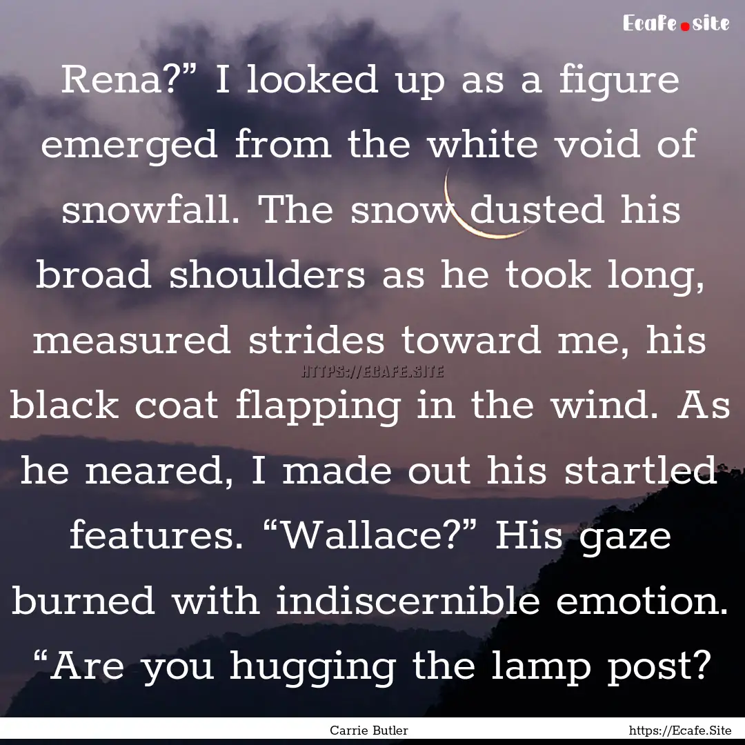 Rena?” I looked up as a figure emerged.... : Quote by Carrie Butler