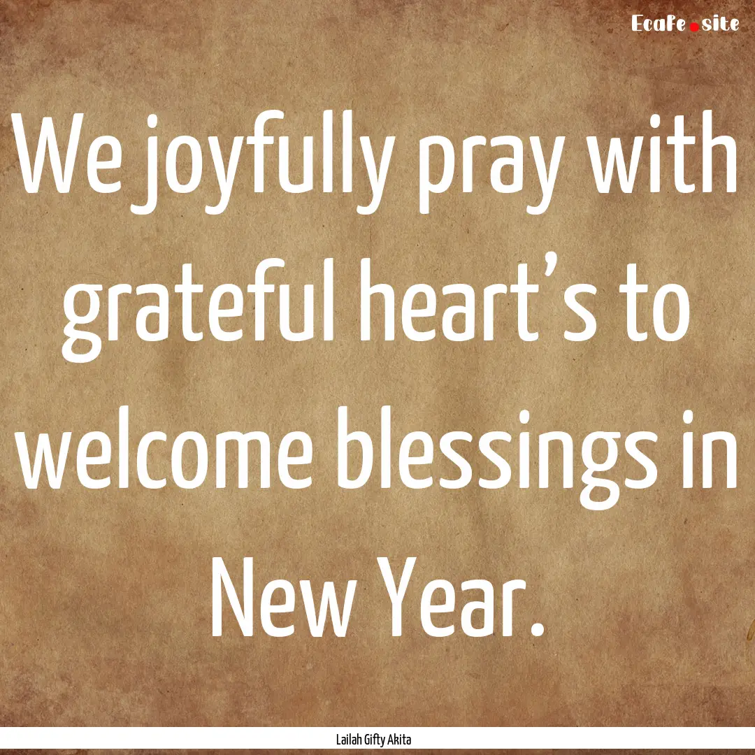 We joyfully pray with grateful heart’s.... : Quote by Lailah Gifty Akita