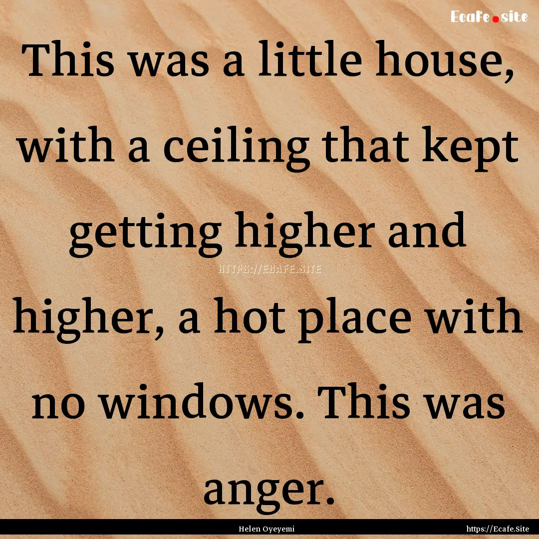 This was a little house, with a ceiling that.... : Quote by Helen Oyeyemi