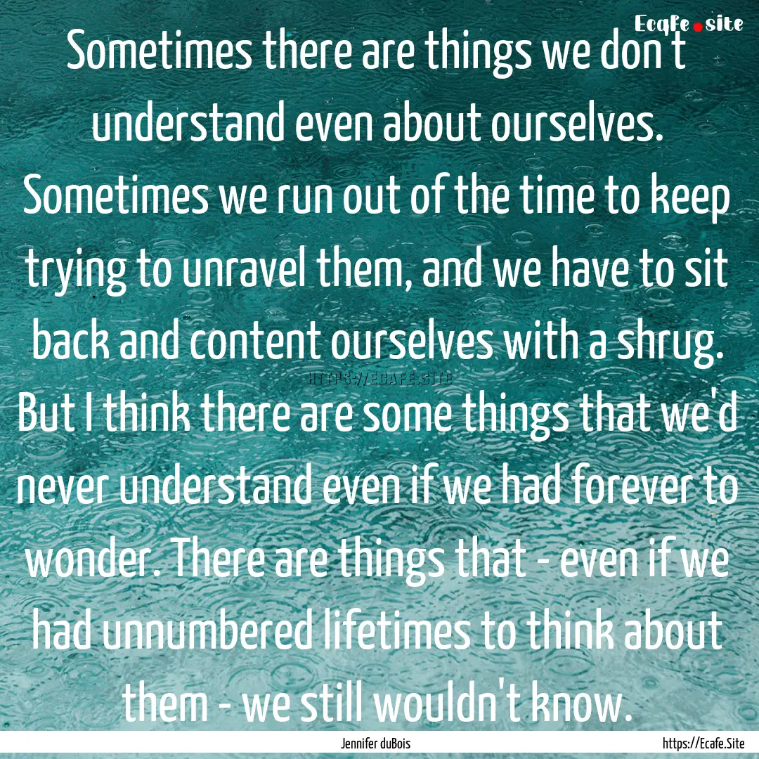 Sometimes there are things we don't understand.... : Quote by Jennifer duBois