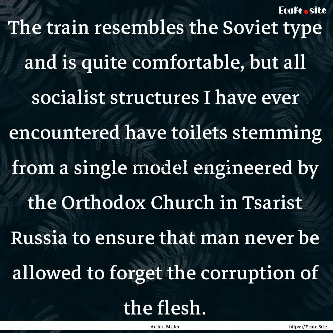 The train resembles the Soviet type and is.... : Quote by Arthur Miller