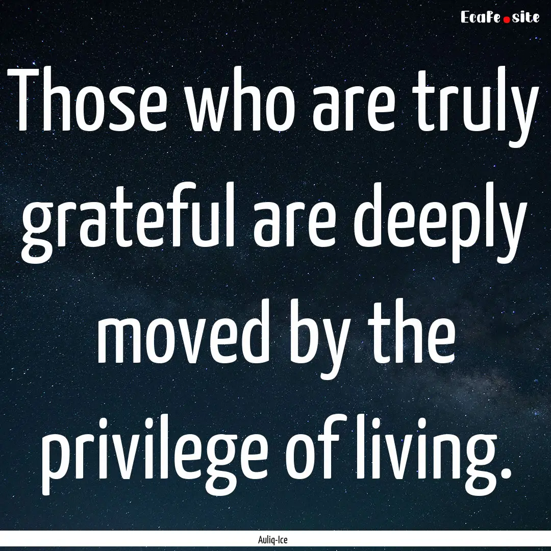 Those who are truly grateful are deeply moved.... : Quote by Auliq-Ice