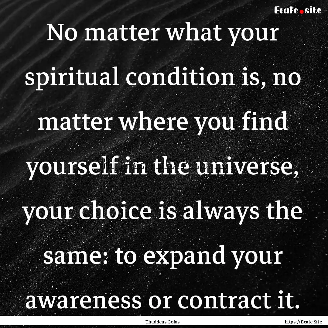 No matter what your spiritual condition is,.... : Quote by Thaddeus Golas