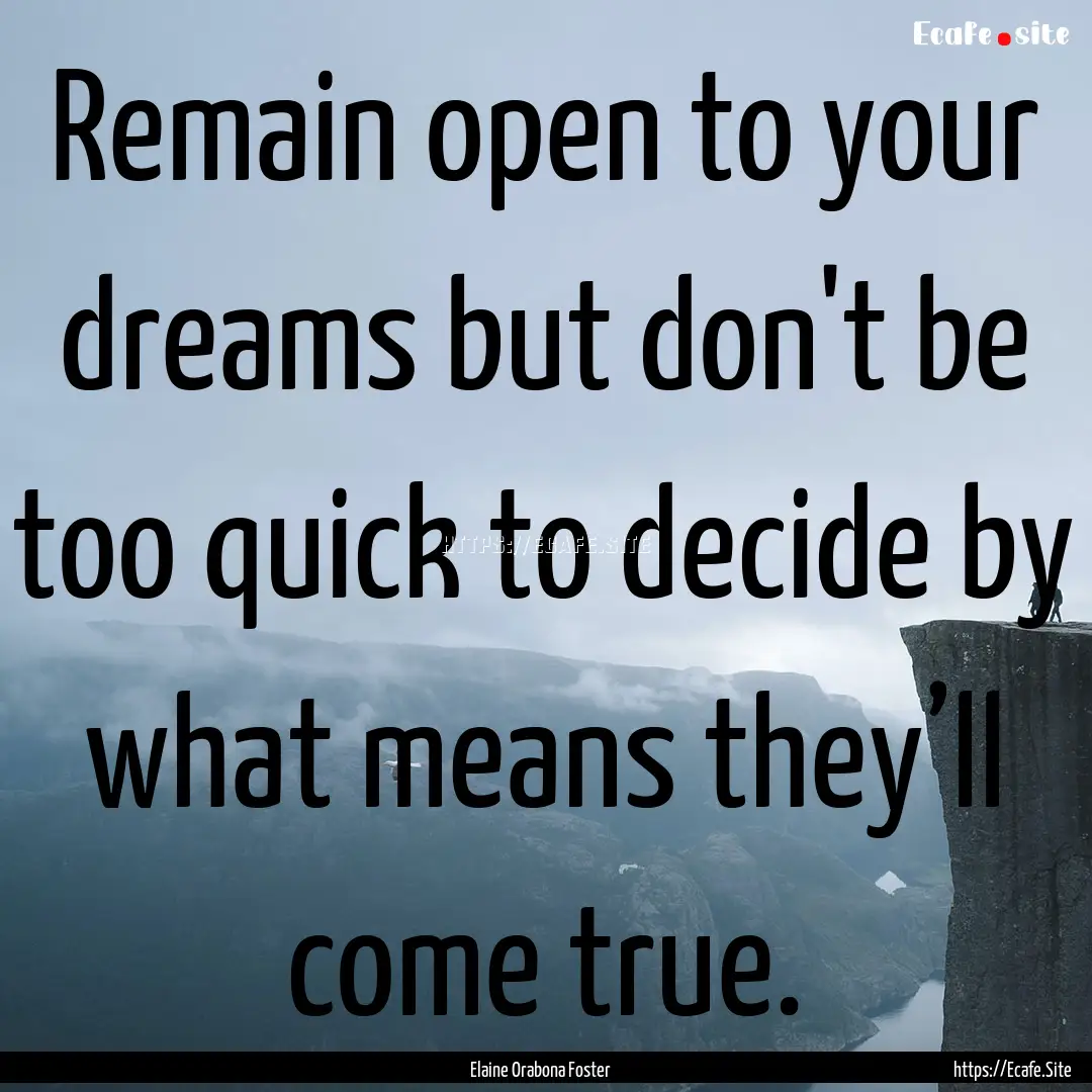 Remain open to your dreams but don't be too.... : Quote by Elaine Orabona Foster