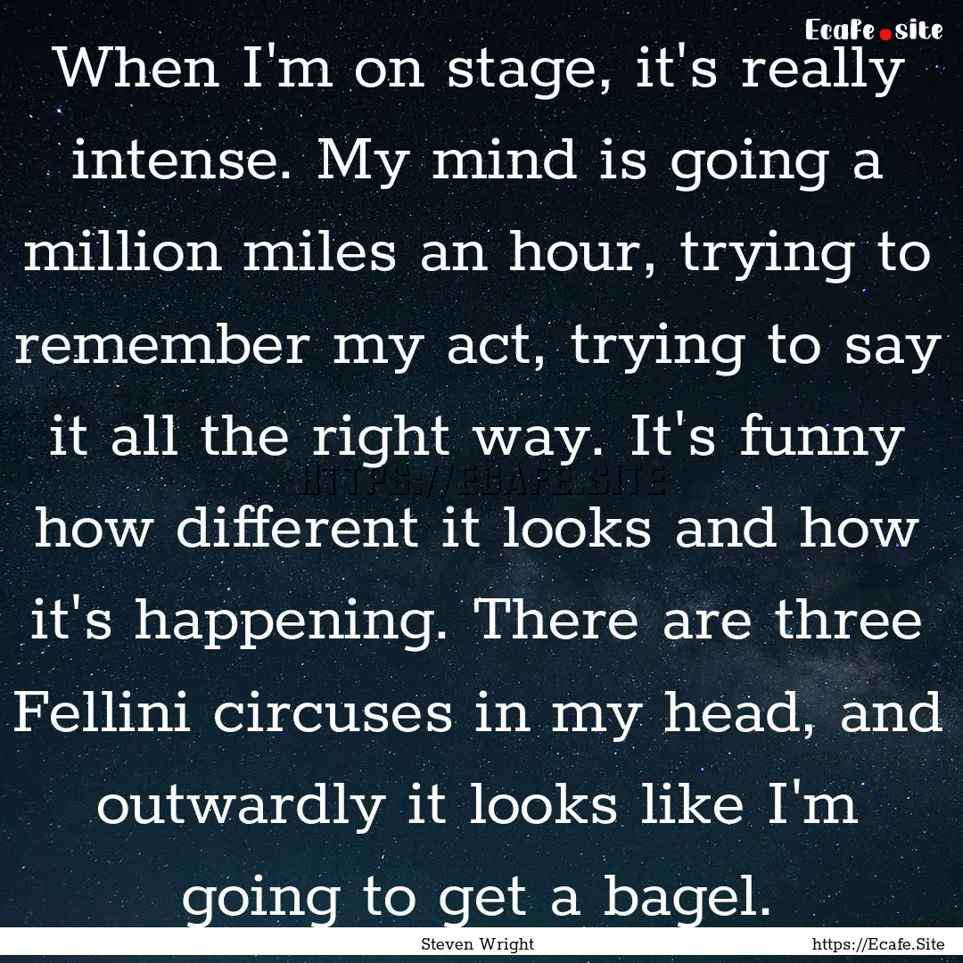 When I'm on stage, it's really intense. My.... : Quote by Steven Wright