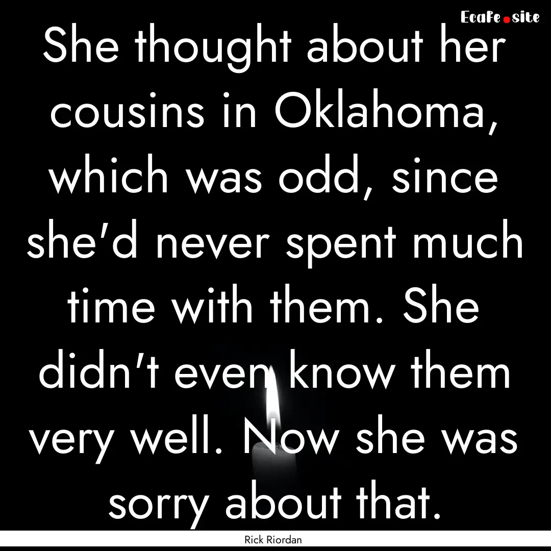 She thought about her cousins in Oklahoma,.... : Quote by Rick Riordan