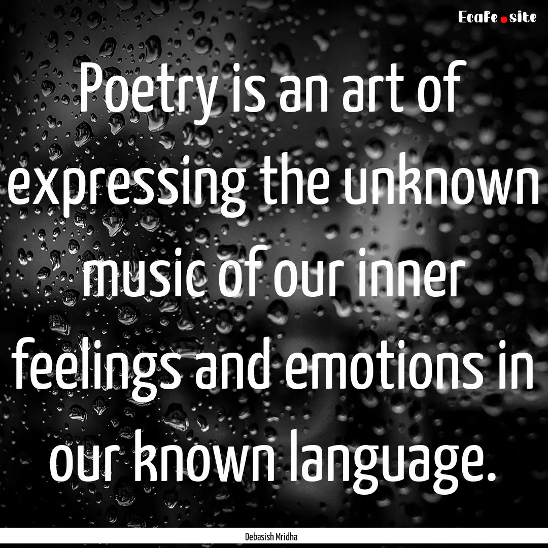 Poetry is an art of expressing the unknown.... : Quote by Debasish Mridha