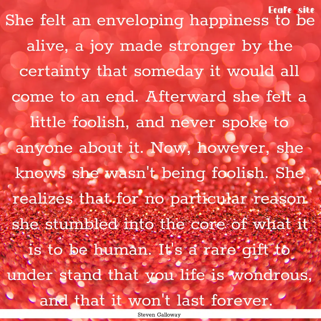 She felt an enveloping happiness to be alive,.... : Quote by Steven Galloway