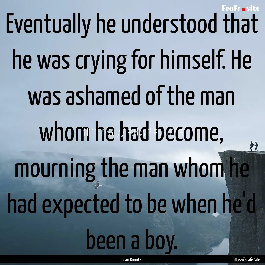 Eventually he understood that he was crying.... : Quote by Dean Koontz