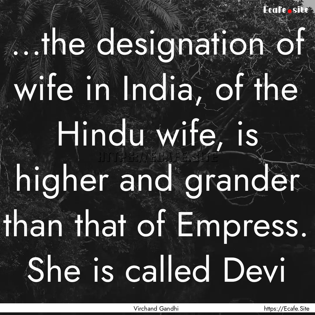 …the designation of wife in India, of the.... : Quote by Virchand Gandhi