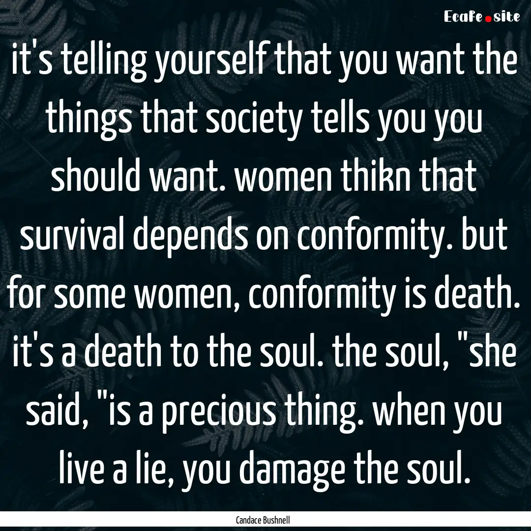 it's telling yourself that you want the things.... : Quote by Candace Bushnell