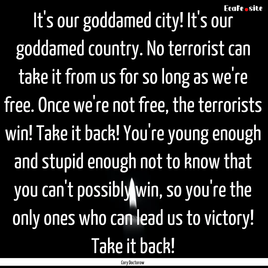 It's our goddamed city! It's our goddamed.... : Quote by Cory Doctorow