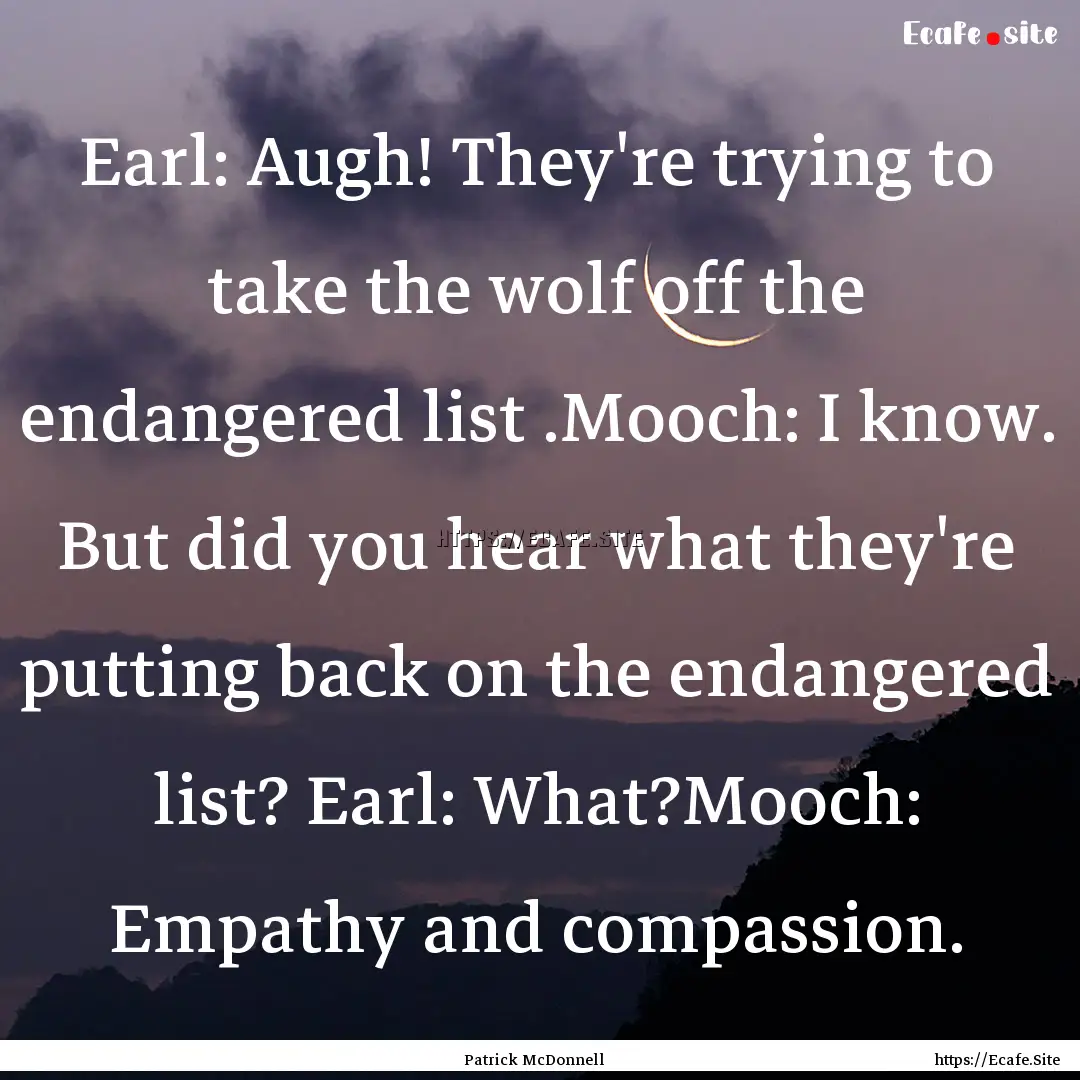 Earl: Augh! They're trying to take the wolf.... : Quote by Patrick McDonnell