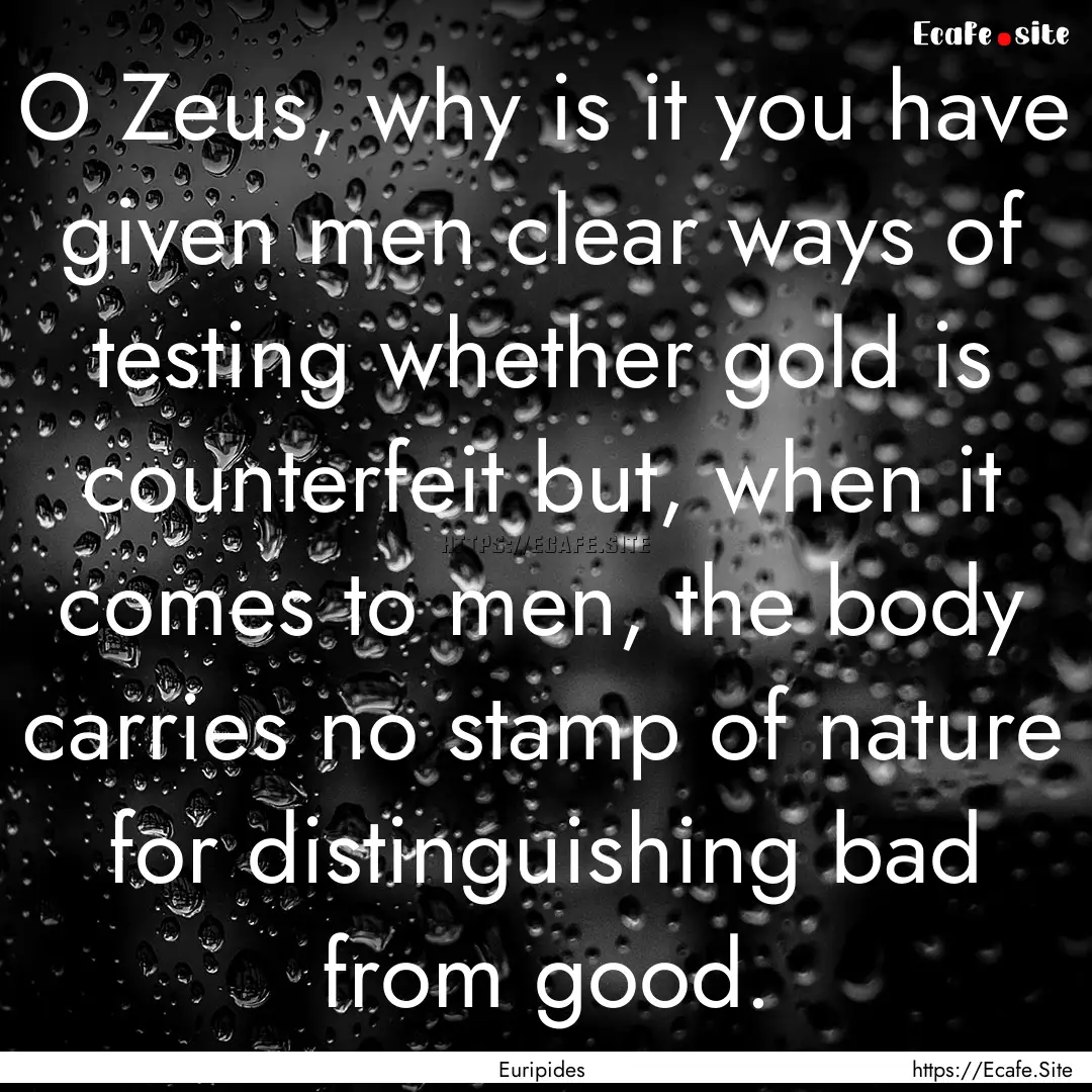 O Zeus, why is it you have given men clear.... : Quote by Euripides