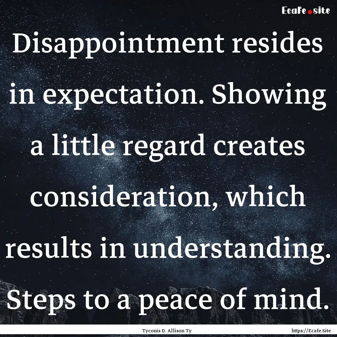 Disappointment resides in expectation. Showing.... : Quote by Tyconis D. Allison Ty